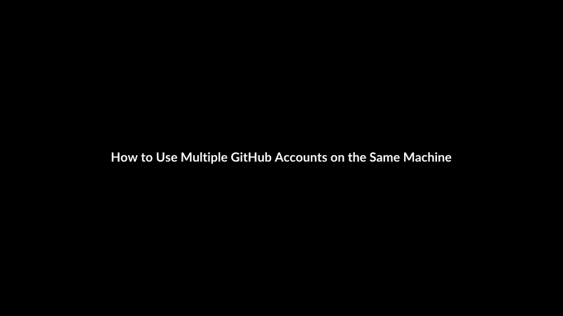 How to Use Multiple GitHub Accounts on the Same Machine