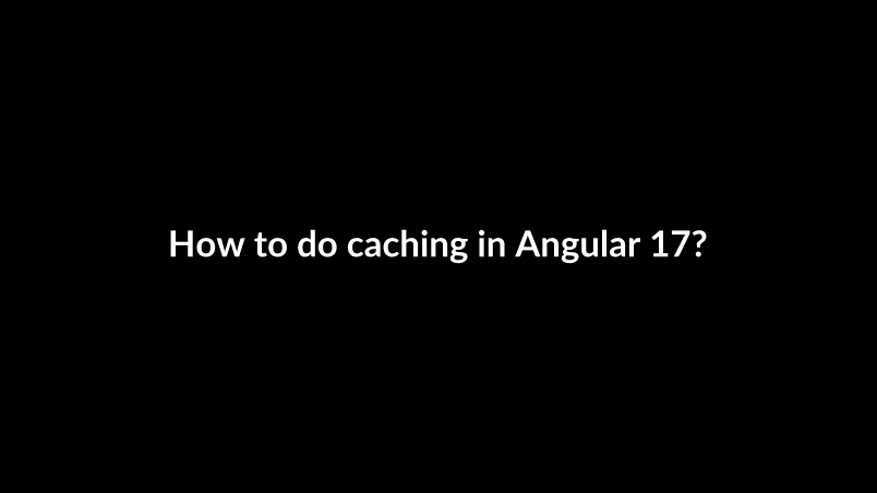 How to do caching in Angular 17?